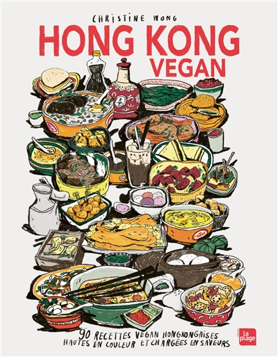 Hong Kong vegan : 90 recettes vegan hongkongaises hautes en couleurs et chargées de saveurs