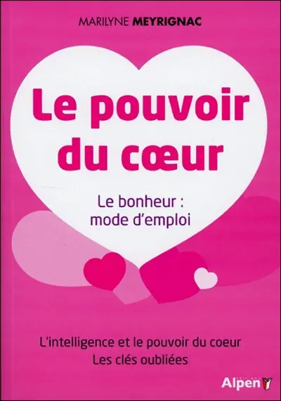 Le pouvoir du coeur : le bonheur : mode d'emploi