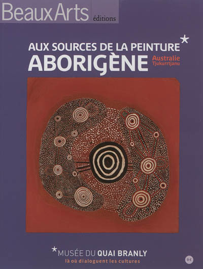 Aux sources de la peinture aborigène : Australie Tjukurrtjanu : Musée du quai Branly