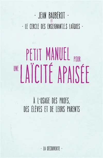 Petit manuel pour une laïcité apaisée : à l'usage des profs, des élèves et de leurs parents