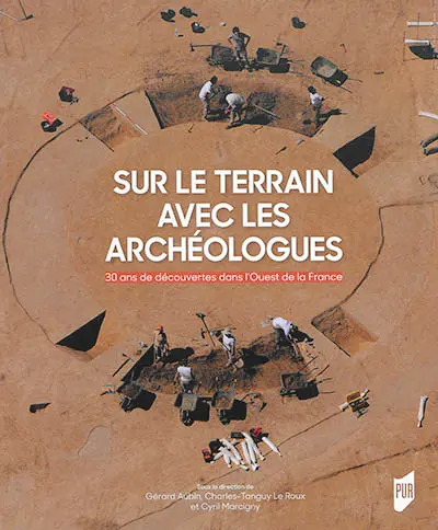 Sur le terrain avec les archéologues : 30 ans de découvertes archéologiques dans l'ouest de la France