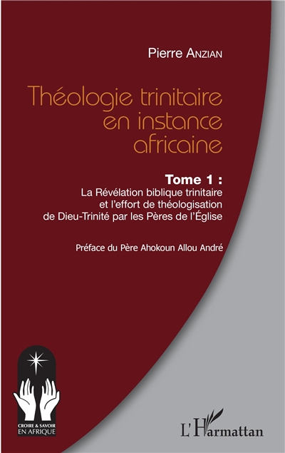 Théologie trinitaire en instance africaine. Vol. 1. La Révélation biblique trinitaire et l'effort de théologisation de Dieu-Trinité par les Pères de l'Eglise