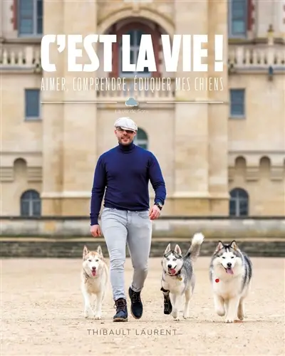 C'est la vie ! : aimer, comprendre, éduquer mes chiens