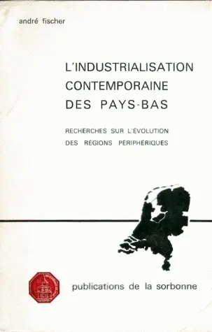 L'Industrialisation contemporaine du Pays-Bas : Recherches sur l'évolution des régions périphériques