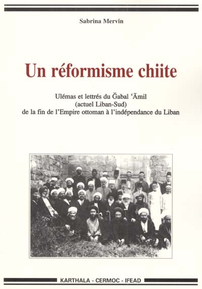 Un réformisme chiite : ulémas et lettrés du Gabal 'Amil (actuel Liban-Sud) de la fin de l'Empire ottoman à l'indépendance du Liban