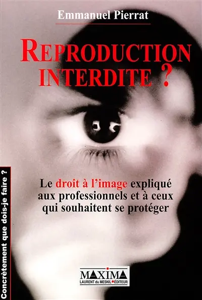 Reproduction interdite ? : le droit à l'image expliqué aux professionnels et à ceux qui souhaitent se protéger