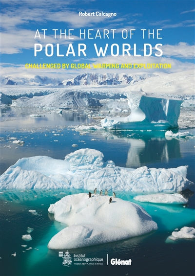 at the heart of the polar worlds : challenged by global warming and exploitation