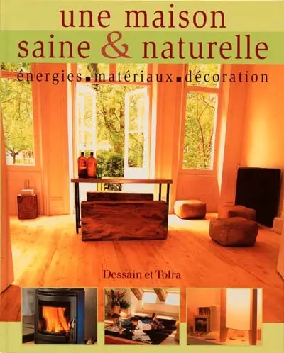 Une maison saine et naturelle : énergies, matériaux, décoration