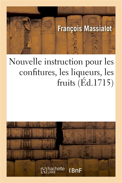 Nouvelle instruction pour les confitures, les liqueurs, les fruits, où l'on apprend a confire : toute sorte de fruits, tant secs que liquides et divers ouvrages de sucre