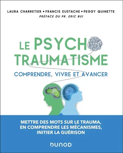 Le psychotraumatisme : comprendre, vivre et avancer Le psychotraumatisme : comprendre, vivre et avancer