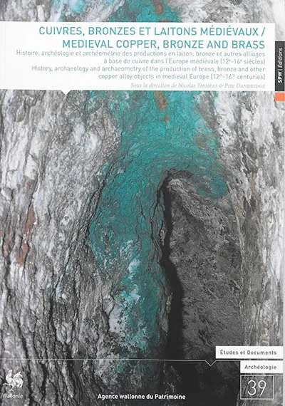 Cuivres, bronzes et laitons médiévaux : histoire, archéologie et archéométrie des productions en laiton, bronze et autres alliages à base de cuivre dans l'Europe médiévale, 12e-16e siècles : actes du colloque de Dinant et Namur, 15-17 mai 2014. Medieval copper, bronze and brass : history, archaeology and archaeometry of the production of brass, bronze and other copper alloy objects in medieval Europe, 12th-16th centuries : proceedings of the symposium of Dinant and Namur, 15-17 May 2014