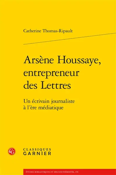 Arsène Houssaye, entrepreneur des lettres : un écrivain journaliste à l'ère médiatique