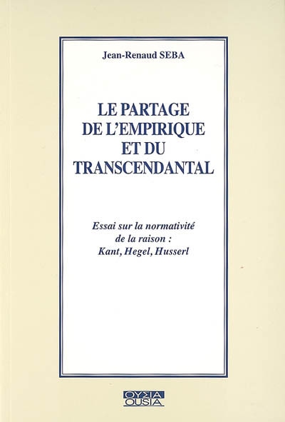 Le partage de l'empirique et du transcendantal : essai sur la normativité de la raison : Kant, Hegel, Husserl