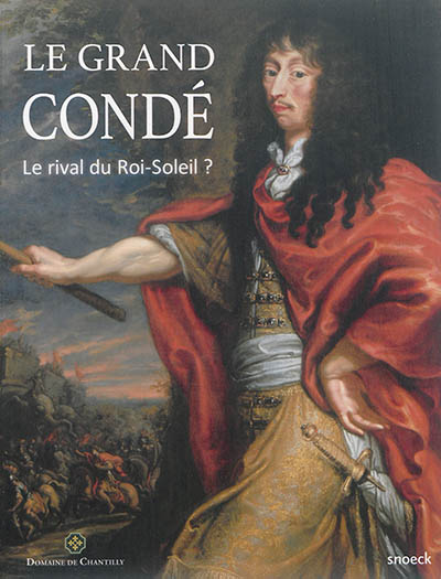 Le Grand Condé : le rival du Roi-Soleil ?