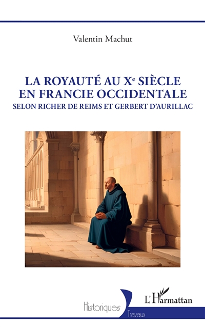 La royauté au Xe siècle en Francie occidentale : selon Richer de Reims et Gerbert d'Aurillac