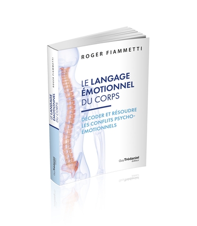 Le langage émotionnel du corps. Vol. 2. Décoder, résoudre les conflits psycho-émotionnels