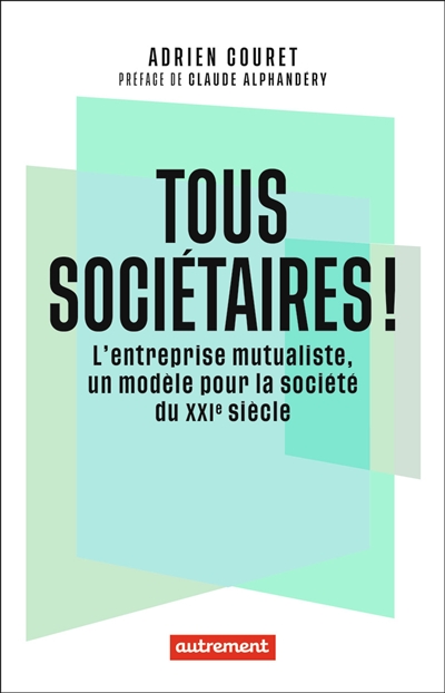 Tous sociétaires ! : l'entreprise mutualiste, un modèle pour la société du XXIe siècle