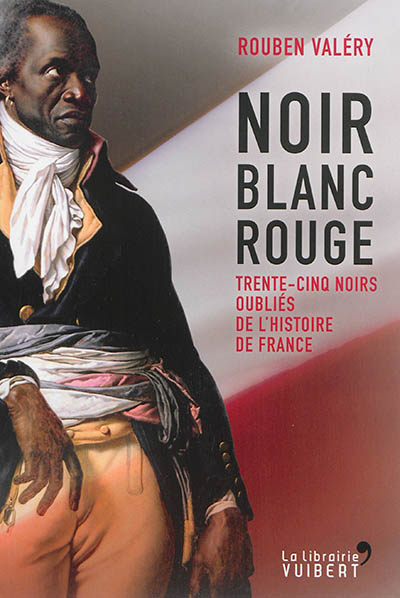 Noir blanc rouge : trente-cinq Noirs oubliés de l'histoire de France