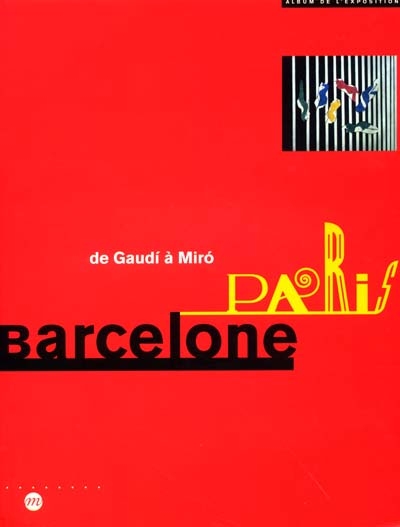 Paris-Barcelone, de Gaudi à Miro : expositions, Paris, Galeries nationales du Grand Palais, 9 oct. 2001-14 janv. 2002 ; Barcelone, Museu Picasso, 28 févr.-26 mai 2002