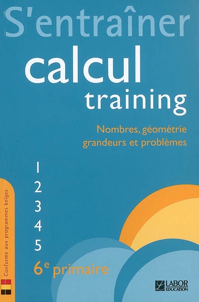 Calcul training. Vol. 6. S'entraîner : nombres, géométrie, grandeurs et problèmes : 6e primaire