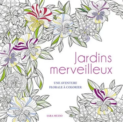 Jardins merveilleux : une aventure florale à colorier