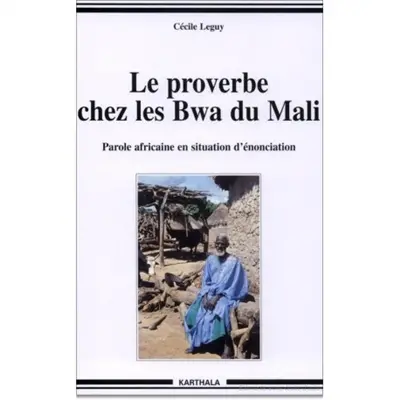 Proverbe chez les Bwa du Mali : parole africaine en situation d'énonciation