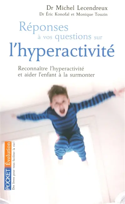 Réponses à vos questions sur l'hyperactivité : reconnaître l'hyperactivité et aider l'enfant à la surmonter