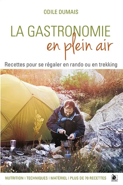 La gastronomie en plein air : recettes pour se régaler en rando ou en trekking : nutrition, techniques, matériel, plus de 70 recettes
