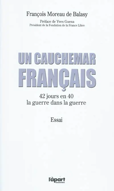 Un cauchemar français : 42 jours en 40 : la guerre dans la guerre : essai