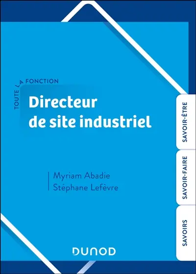Toute la fonction directeur de site industriel : savoirs, savoir-faire, savoir-être