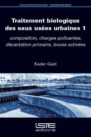 Traitement biologique des eaux usées urbaines. Vol. 1. Composition, charges polluantes, décantation primaire, boues activées