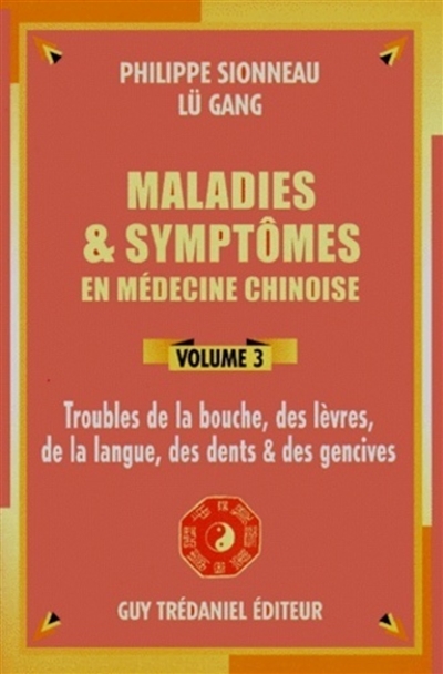 Maladies et symptômes en médecine chinoise. Vol. 3. Troubles de la bouche, des lèvres, de la langue, des dents et des gencives