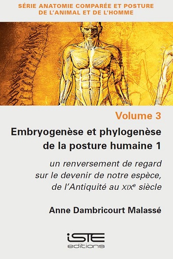 Embryogenèse et phylogenèse de la posture humaine : un renversement de regard sur le devenir de notre espèce. Vol. 1. De l'Antiquité au XIX siècle