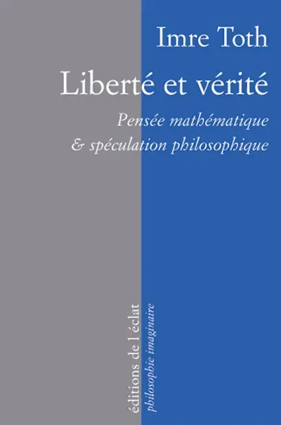 Liberté et vérité : pensée mathématique & spéculation philosophique