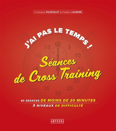 J'ai pas le temps ! : séances de cross-training : 40 séances de 20 minutes, 3 niveaux de difficulté