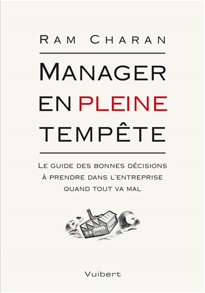 Manager en pleine tempête : le guide des bonnes décisions à prendre dans l'entreprise quand tout va mal