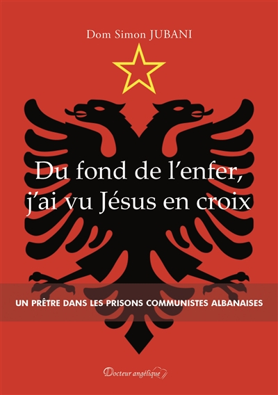 Du fond de l'enfer, j'ai vu Jésus en croix : un prêtre dans les prisons communistes albanaises