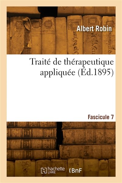 Traité de thérapeutique appliquée. Fascicule 7