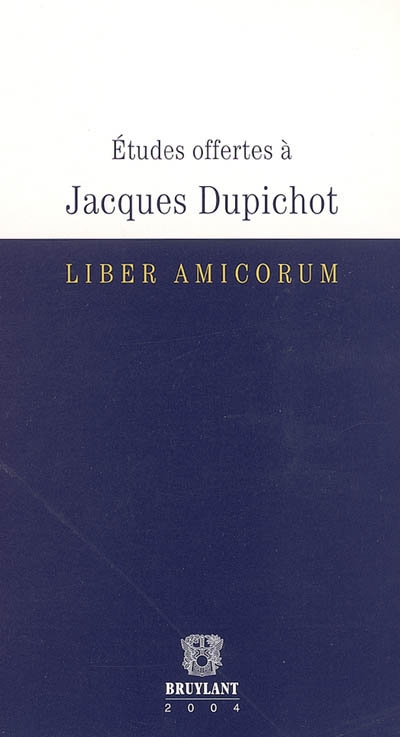 Etudes offertes à Jacques Dupichot : liber amicorum