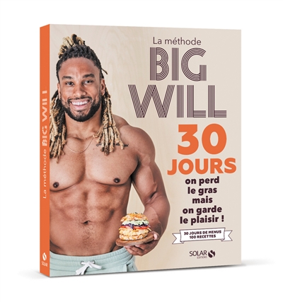 La méthode Big Will : 30 jours, on perd le gras mais on garde le plaisir ! : 30 jours de menus, 100 recettes