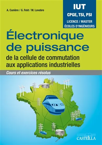 Electronique de puissance, de la cellule de commutation aux applications industrielles : cours et exercices résolus : BTS, IUT, CPGE, TSI, PSI, licence, master, écoles d'ingénieurs