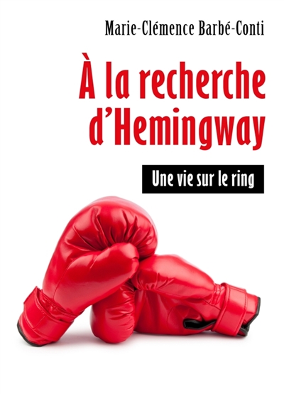 A la recherche d'Hemingway : Une vie sur le ring