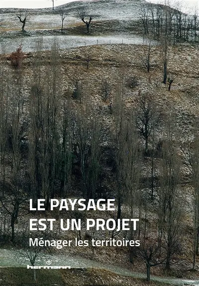 Le paysage est un projet. Vol. 1. Ménager les territoires