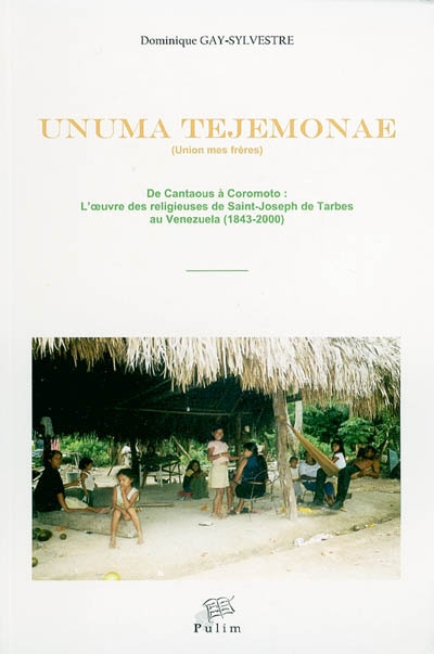 Unuma tejemonae. Union mes frères : de Cantaous à Coromoto, l'oeuvre des religieuses de Saint-Joseph de Tarbes au Venezuela (1843-2000)