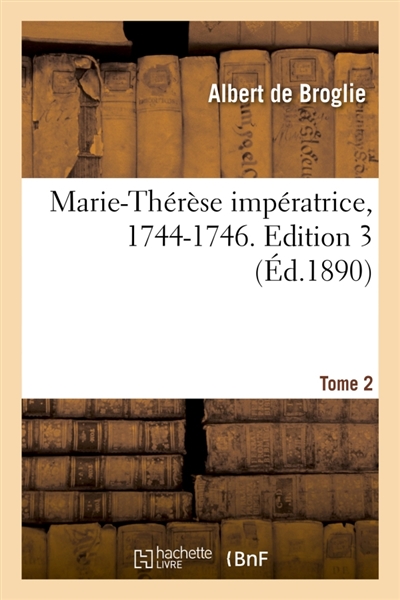 Marie-Thérèse impératrice, 1744-1746. Edition 3,Tome 2