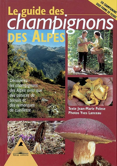 Le guide des champignons des Alpes : découvrez les champignons des Alpes ainsi que des astuces de terrain et des remarques de cueillette