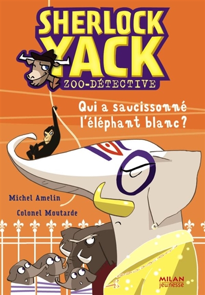 Sherlock Yack, zoo-détective. Vol. 4. Qui a saucissonné l'éléphant blanc ?