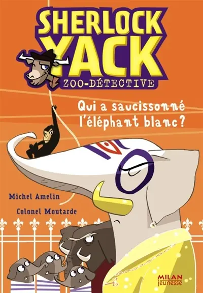 Sherlock Yack, zoo-détective. Vol. 4. Qui a saucissonné l'éléphant blanc ?