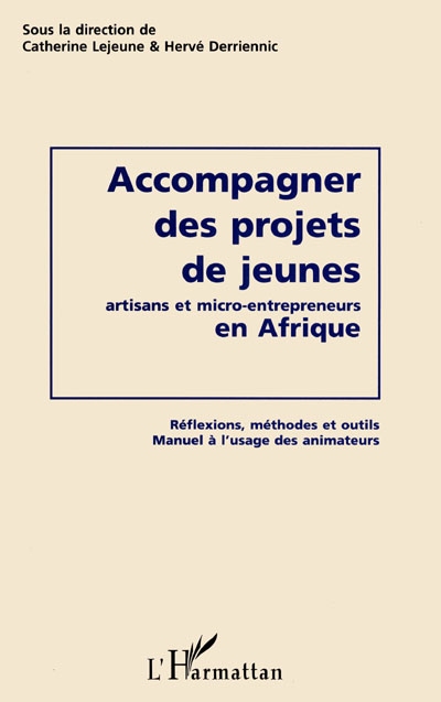 Accompagner des projets de jeunes artisans et micro-entrepreneurs en Afrique : réflexions, méthodes et outils : manuel à l'usage des animateurs