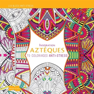Inspiration aztèques : 70 coloriages anti-stress
